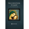 True Devotion to Mary: With Preparation for Total Consecration - Hardcover