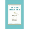 Be the Miracle: 50 Lessons for Making the Impossible Possible - Hardcover