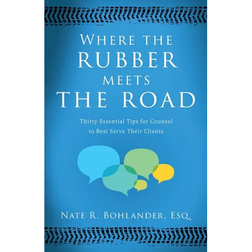Where the Rubber Meets the Road: Thirty Essential Tips for Counsel to Best Serve Their Clients - Paperback