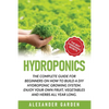 Hydroponics: The Complete Guide for Beginners on How to Build a DIY Hydroponic Growing System. Enjoy Your Own Fruit, Vegetables and Herbs All Year Lon - Paperback