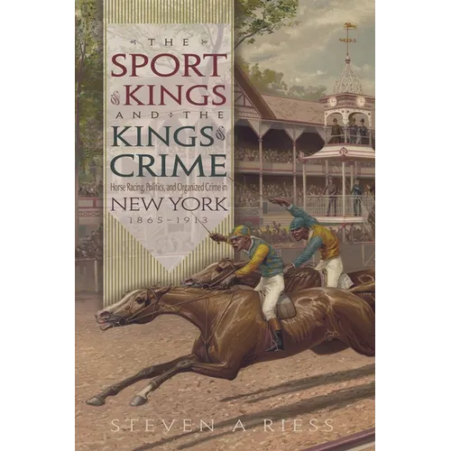 The Sport of Kings and the Kings of Crime: Horse Racing, Politics, and Organized Crime in New York 1865--1913 - Hardcover