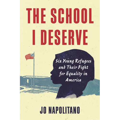 The School I Deserve: Six Young Refugees and Their Fight for Equality in America - Paperback