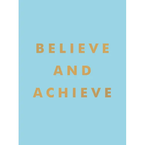 Believe and Achieve: Inspirational Quotes and Affirmations for Success and Self-Confidence - Hardcover