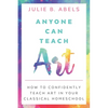 Anyone Can Teach Art: How to Confidently Teach Art in Your Classical Homeschool - Paperback