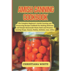 Amish Canning Cookbook: The Complete Beginner's Amish Canning And Preserving Recipes Cookbook For Making Delicious And Simple Homemade Water B - Paperback