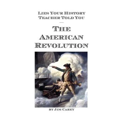 Lies Your History Teacher Told You - The American Revolution - Paperback