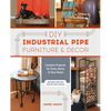 DIY Industrial Pipe Furniture and Decor: Creative Projects for Every Room of Your Home - Paperback