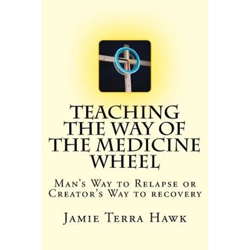 Teaching the Way of the Medicine Wheel: A Native American Approach to Recovery - Paperback
