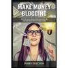 Make Money Blogging: How to Start a Blog Fast and Build Your Own Online Business, Earn Passive Income and Make Money Online Working from Home - Paperback