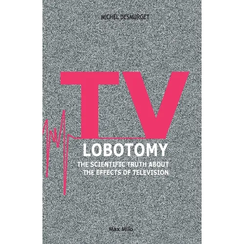 TV Lobotomy: The scientific truth about the effects of television - Paperback