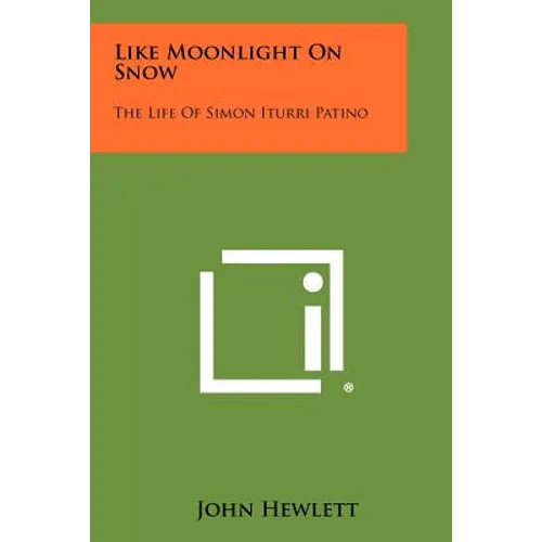 Like Moonlight On Snow: The Life Of Simon Iturri Patino - Paperback