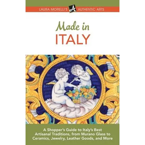 Made in Italy: A Shopper's Guide to Italy's Best Artisanal Traditions, from Murano Glass to Ceramics, Jewelry, Leather Goods, and More - Paperback