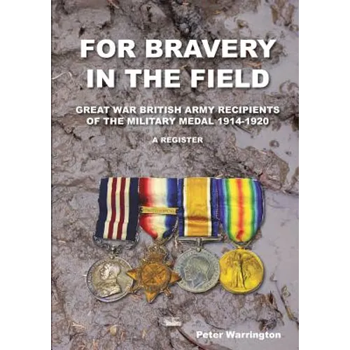 For Bravery in the Field Great War British Army Recipients of the Military Medal 1914-1920 a Register - Paperback