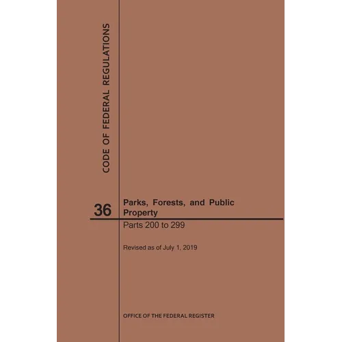 Code of Federal Regulations Title 36, Parks, Forests and Public Property, Parts 200-299, 2019 - Paperback