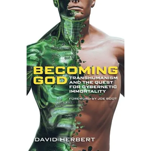 Becoming God: Transhumanism and the Quest for Cybernetic Immortality - Paperback
