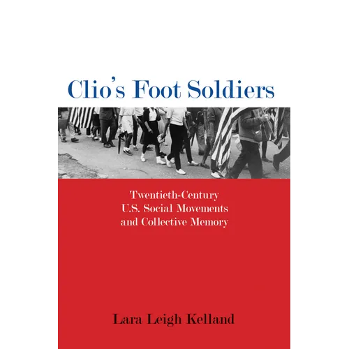 Clio's Foot Soldiers: Twentieth-Century U.S. Social Movements and Collective Memory - Paperback