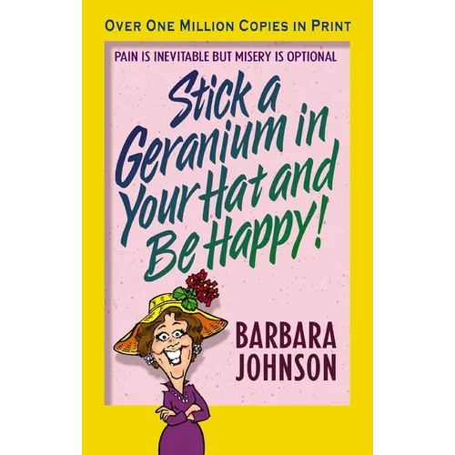 The Stick a Geranium in Your Hat and Be Happy: Pain Is Inevitable But Misery Is Optional - Paperback