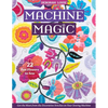 Machine Magic: Get the Most from the Decorative Stitches on Your Sewing Machine; 22 Fun Flowers to Sew - Paperback