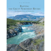 Rafting the Great Northern Rivers: The Nahanni, Firth, and Tatshenshini - Hardcover