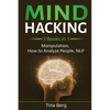 Mind Hacking: 3 Books in 1: Manipulation, How to Analyze People, NLP - Paperback