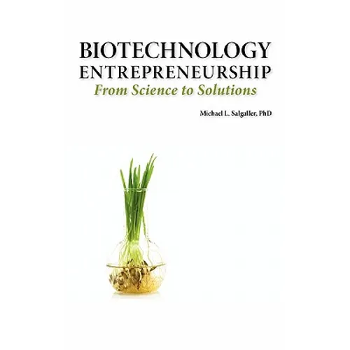 Biotechnology Entrepreneurship from Science to Solutions -- Start-Up, Company Formation and Organization, Team, Intellectual Property, Financing, Part - Hardcover