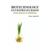 Biotechnology Entrepreneurship from Science to Solutions -- Start-Up, Company Formation and Organization, Team, Intellectual Property, Financing, Part - Hardcover