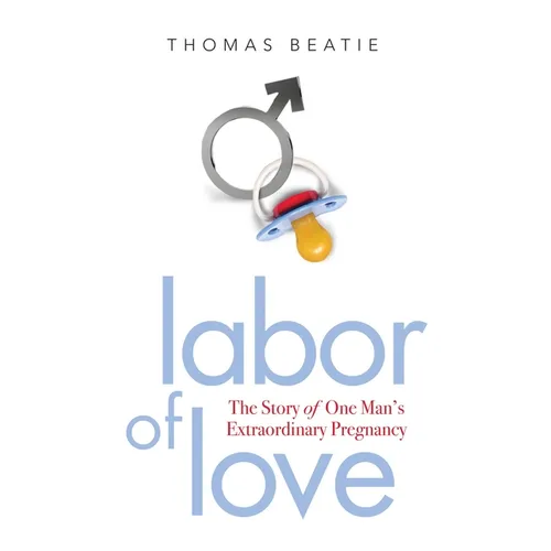 Labor of Love: The Story of One Man's Extraordinary Pregnancy - Paperback