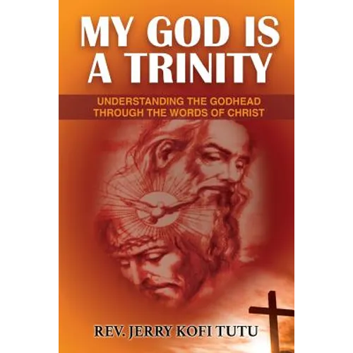 My God is a Trinity: Understanding the Godhead through the words of Christ - Paperback