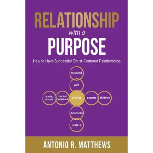 Relationship with a Purpose: How to Have Successful Christ-Centered Relationships - Paperback