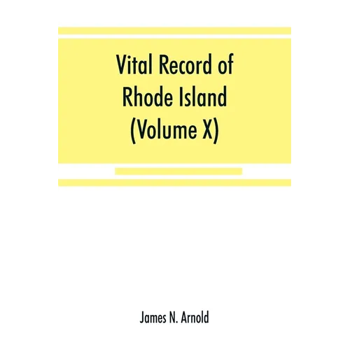Vital record of Rhode Island: 1636-1850: first series: births, marriages and deaths: a family register for the people (Volume X) Town and Church - Paperback