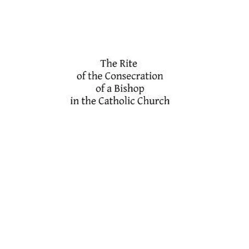 The Rite of the Consecration of a Bishop in the Catholic Church - Paperback
