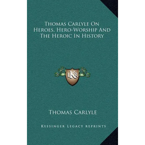 Thomas Carlyle On Heroes, Hero-Worship And The Heroic In History - Hardcover