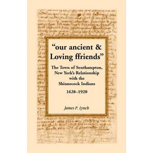 Our Ancient & Loving Ffriends: The Town of Southampton, New York's Relationship with the Shinnecock Indians, 1628-1920 - Paperback