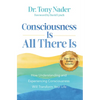 Consciousness Is All There Is: How Understanding and Experiencing Consciousness Will Transform Your Life - Paperback