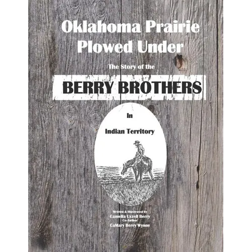 Oklahoma Prairie Plowed Under: The Story of the Berry Brothers in Indian Territory - Paperback