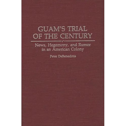 Guam's Trial of the Century: News, Hegemony, and Rumor in an American Colony - Hardcover