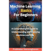 Machine Learning Basics for Beginners - Paperback