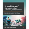 Unreal Engine 5 Character Creation, Animation, and Cinematics: Create custom 3D assets and bring them to life in Unreal Engine 5 using MetaHuman, Lume - Paperback
