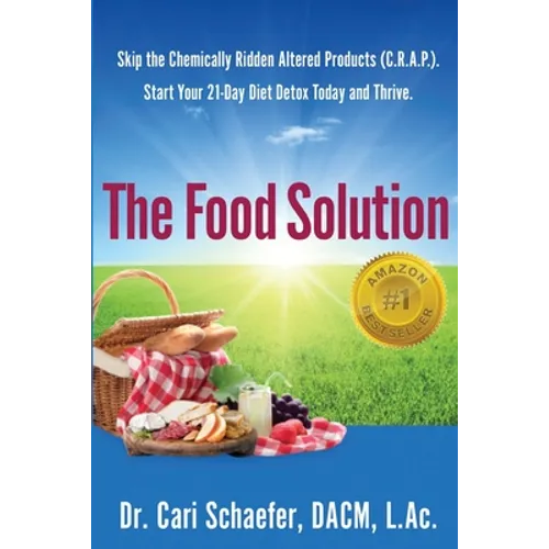 The Food Solution: Skip The Chemically Ridden Altered Products (C.R.A.P.). Start Your 21-Day Diet Detox Today and Thrive - Paperback