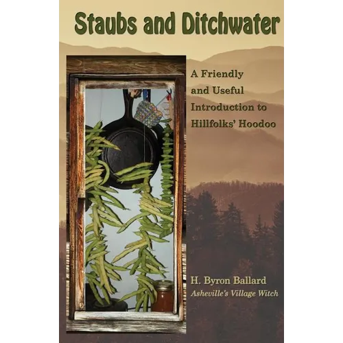 Staubs and Ditchwater: A Friendly and Useful Introduction to Hillfolks' Hoodoo - Paperback