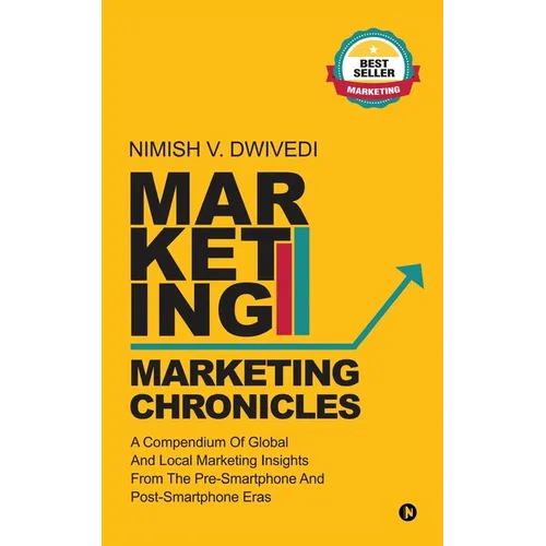 Marketing Chronicles: A Compendium of Global and Local Marketing Insights From the Pre-Smartphone and Post-Smartphone Eras - Paperback