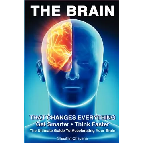 THE BRAIN That Changes Everything: The Ultimate Guide To Accelerating Your Brain - Paperback