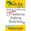The Club Ed Guide to Starting and Running a Profitable Freelance Editing Business - Paperback