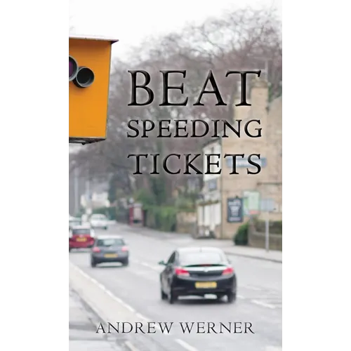Beat Speeding Tickets: Advanced speed-conscious driving, strategies and legal defences to keep you and your licence safe - Paperback