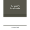 The grocer's encyclopedia; A compendium of useful Information concerning foods of all kids. How they are raised, prepared and marketed. How to care fo - Paperback