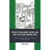 Specialty Food, Market Culture, and Daily Life in Early Modern Japan: Regulating and Deregulating the Market in Edo, 1780-1870 - Hardcover