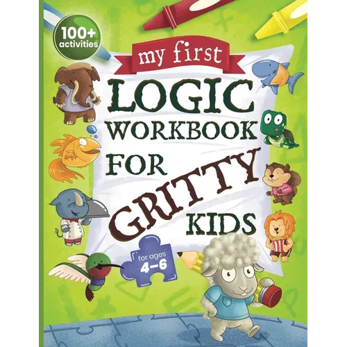 My First Logic Workbook for Gritty Kids: Spatial Reasoning, Math Puzzles, Logic Problems, Focus Activities. (Develop Problem Solving, Critical Thinkin - Paperback