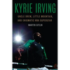 Kyrie Irving: Uncle Drew, Little Mountain, and Enigmatic NBA Superstar - Hardcover