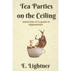 Tea Parties on the Ceiling: Memories of a Guest in Afghanistan - Paperback