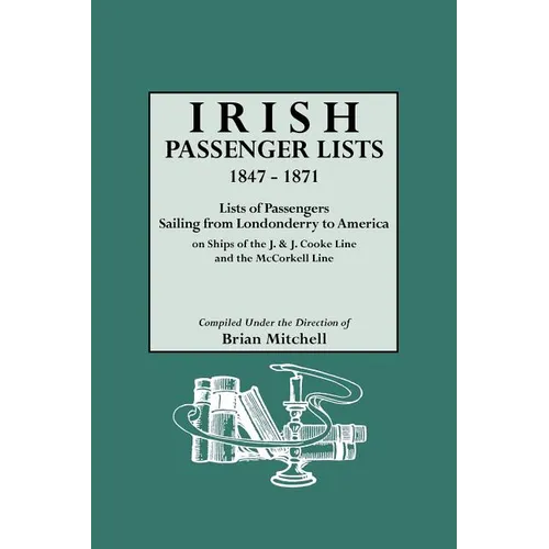 Irish Passenger Lists, 1847-1871. Lists of Passengers Sailing from Londonderry to America on Ships of the J. & J. Cooke Line and the McCorkell Line - Paperback